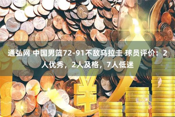 通弘网 中国男篮72-91不敌乌拉圭 球员评价：2人优秀，2人及格，7人低迷